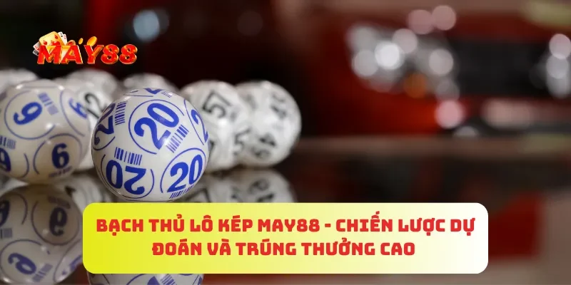 Bạch Thủ Lô Kép MAY88 - Chiến Lược Dự Đoán Và Trúng Thưởng Cao 4 Bạch Thủ Lô Kép MAY88 - Chiến Lược Dự Đoán Và Trúng Thưởng Cao